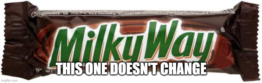 Milky Way Chocolate Bar | THIS ONE DOESN'T CHANGE | image tagged in milky way chocolate bar | made w/ Imgflip meme maker