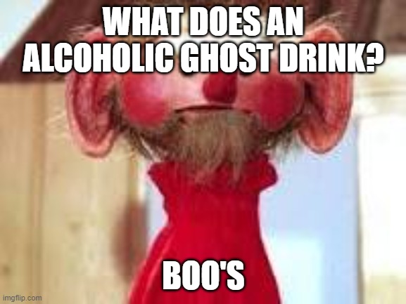 Scrawl | WHAT DOES AN ALCOHOLIC GHOST DRINK? BOO'S | image tagged in scrawl | made w/ Imgflip meme maker