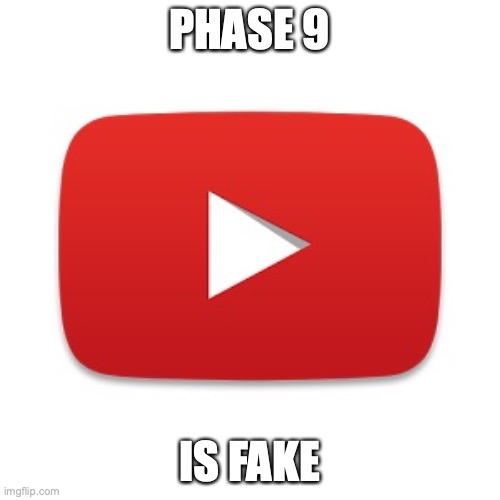 Youtube | PHASE 9 IS FAKE | image tagged in youtube | made w/ Imgflip meme maker