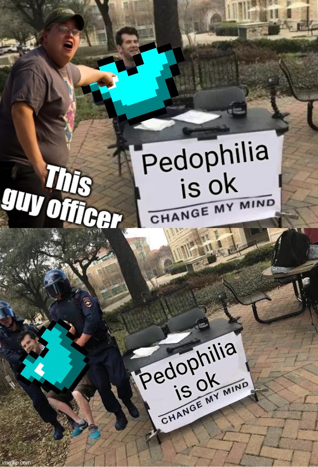 Pedophilia is ok | image tagged in change my mind guy arrested | made w/ Imgflip meme maker