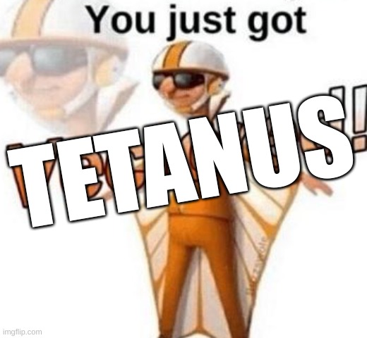 You just got vectored | TETANUS | image tagged in you just got vectored | made w/ Imgflip meme maker