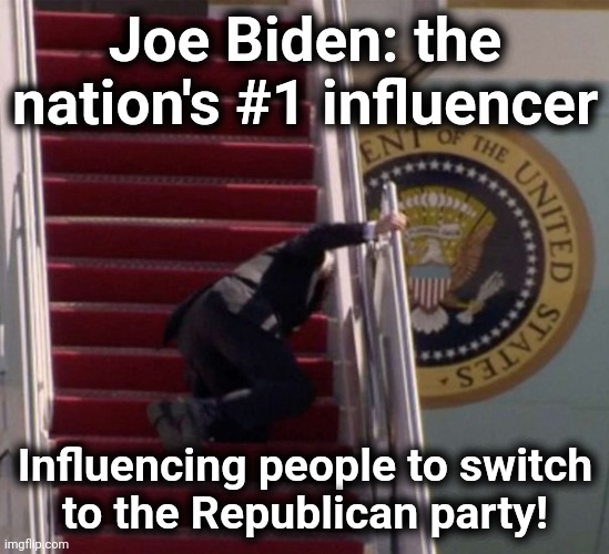 The amazing combination of extreme ideology, incompetence, and senility! | Joe Biden: the nation's #1 influencer; Influencing people to switch
to the Republican party! | image tagged in memes,joe biden,democrats,falling,influencer,senile creep | made w/ Imgflip meme maker