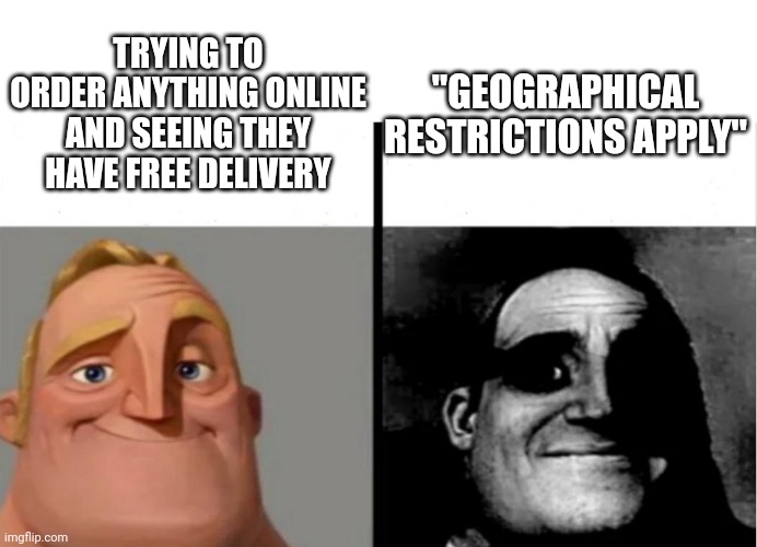 Island life lol | TRYING TO ORDER ANYTHING ONLINE AND SEEING THEY HAVE FREE DELIVERY; "GEOGRAPHICAL RESTRICTIONS APPLY" | image tagged in teacher's copy | made w/ Imgflip meme maker