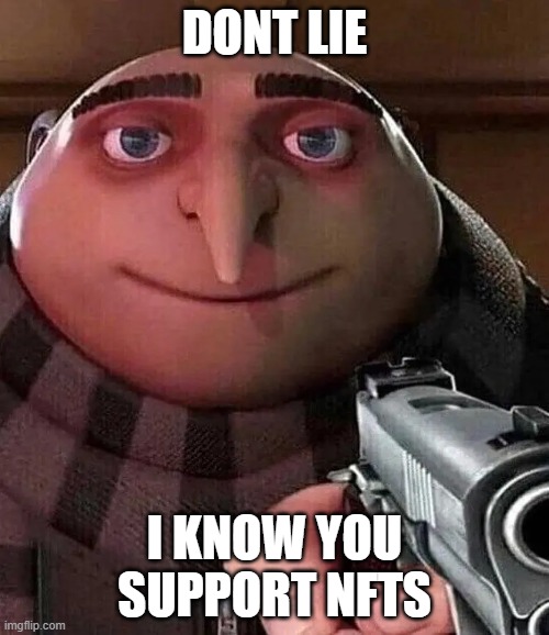 Don't lie | DONT LIE; I KNOW YOU SUPPORT NFTS | image tagged in gru with gun | made w/ Imgflip meme maker