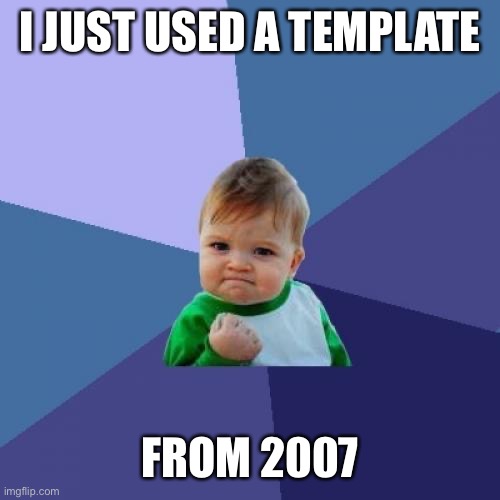 Praise me | I JUST USED A TEMPLATE; FROM 2007 | image tagged in memes,success kid,time travel,why are you reading this,oh wow are you actually reading these tags | made w/ Imgflip meme maker