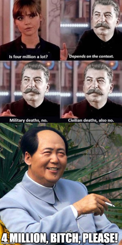 Stalin? Mao? | 4 MILLION, BITCH, PLEASE! | image tagged in smoking mao | made w/ Imgflip meme maker