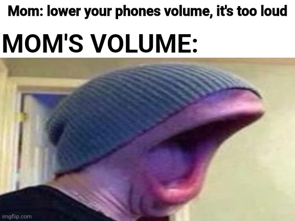 Mamaaaaassa |  MOM'S VOLUME:; Mom: lower your phones volume, it's too loud | image tagged in phone,mother,your mom | made w/ Imgflip meme maker