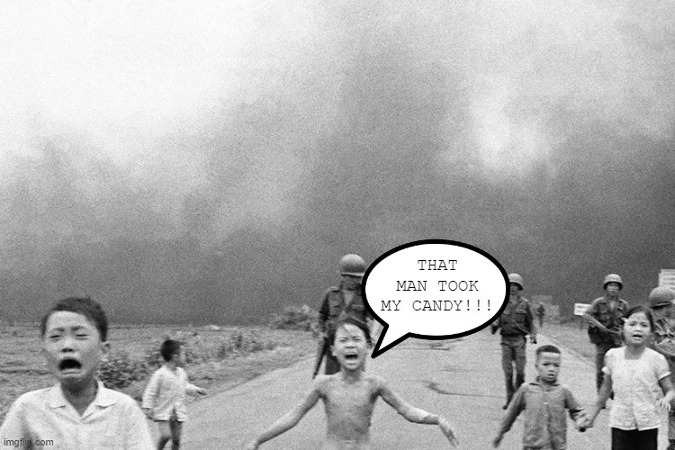 Vietnam, Out of Context | THAT MAN TOOK MY CANDY!!! | image tagged in vietnam | made w/ Imgflip meme maker