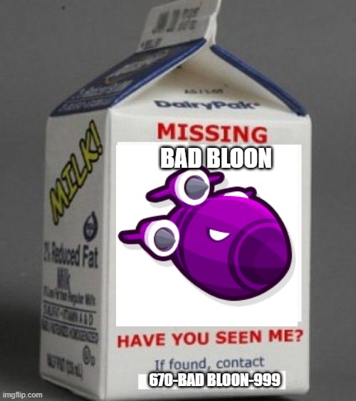 Milk carton |  BAD BLOON; 670-BAD BLOON-999 | image tagged in milk carton,btd6 | made w/ Imgflip meme maker