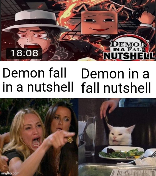 Woman Yelling At Cat | Demon fall in a nutshell; Demon in a fall nutshell | image tagged in memes,woman yelling at cat | made w/ Imgflip meme maker