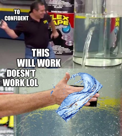 To confident man | TO CONFIDENT; THIS WILL WORK; DOESN’T WORK LOL | image tagged in flex tape | made w/ Imgflip meme maker