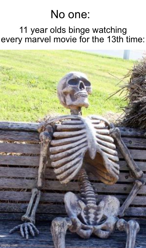 Waiting Skeleton | 11 year olds binge watching every marvel movie for the 13th time:; No one: | image tagged in memes,waiting skeleton,marvel,binge watching | made w/ Imgflip meme maker