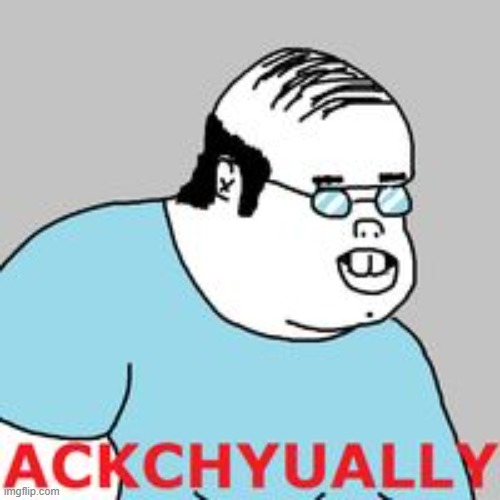 ackchyually | image tagged in ackchyually | made w/ Imgflip meme maker