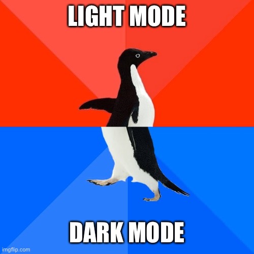 Seriously guys tell me in the comments whether you use dark or light mode |  LIGHT MODE; DARK MODE | image tagged in memes,socially awesome awkward penguin | made w/ Imgflip meme maker