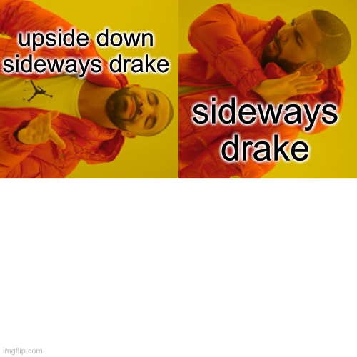 Drake Hotline Bling Meme | sideways drake upside down sideways drake | image tagged in memes,drake hotline bling | made w/ Imgflip meme maker