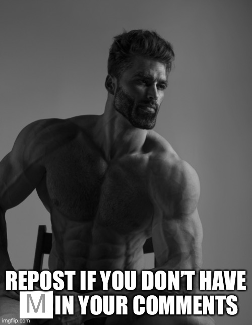 Giga Chad | REPOST IF YOU DON’T HAVE           IN YOUR COMMENTS | image tagged in giga chad | made w/ Imgflip meme maker