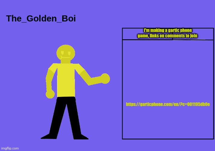 The golden boi temp | I'm making a gartic phone game, links on comments to join; https://garticphone.com/en/?c=001195db0e | image tagged in the golden boi temp | made w/ Imgflip meme maker