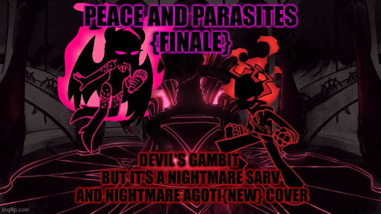 Been A Month | PEACE AND PARASITES
{FINALE}; DEVIL'S GAMBIT 
BUT IT'S A NIGHTMARE SARV
 AND NIGHTMARE AGOTI{NEW} COVER | made w/ Imgflip meme maker