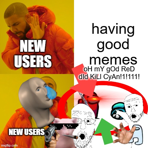 Oh god what have I created.. | having good memes; NEW USERS; oH mY gOd ReD dId KiLl CyAn!1!111! NEW USERS | image tagged in memes,drake hotline bling | made w/ Imgflip meme maker