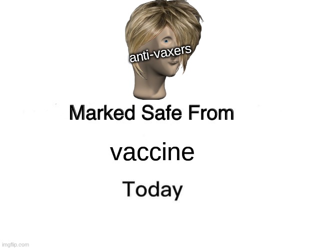 anti vaxers are bad | anti-vaxers; vaccine | image tagged in memes,marked safe from,antivax,karen | made w/ Imgflip meme maker