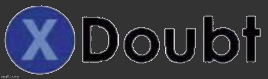 X doubt transparent 1 (fixed) | image tagged in x doubt transparent 1 fixed | made w/ Imgflip meme maker