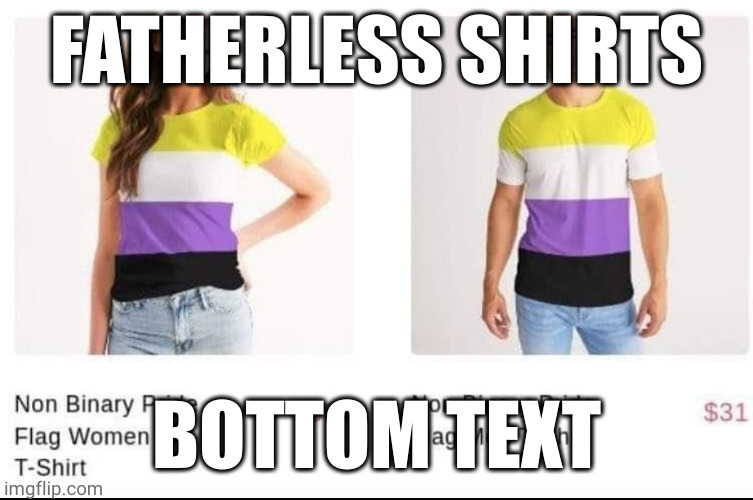 Binary non-binary shirts | FATHERLESS SHIRTS; BOTTOM TEXT | image tagged in binary non-binary shirts | made w/ Imgflip meme maker