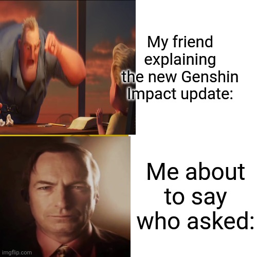 Saul Goodman is great |  My friend explaining the new Genshin Impact update:; Me about to say who asked: | image tagged in sus | made w/ Imgflip meme maker