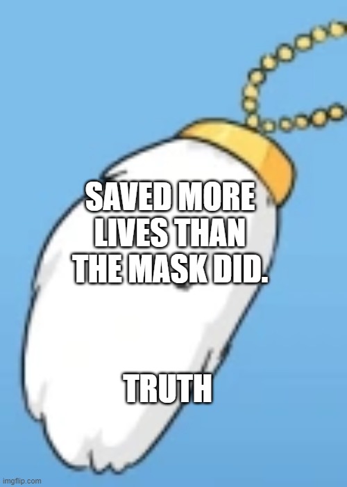 Rabbit’s Foot | SAVED MORE LIVES THAN THE MASK DID. TRUTH | image tagged in rabbit s foot | made w/ Imgflip meme maker
