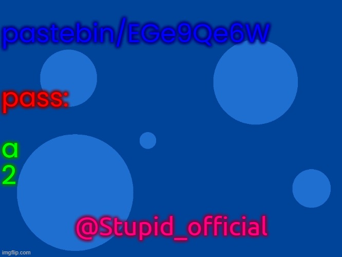 Stupid_official temp 1 | pastebin/EGe9Qe6W; pass:; a
2; @Stupid_official | image tagged in stupid_official temp 1 | made w/ Imgflip meme maker