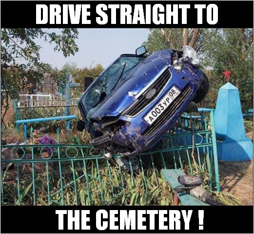 Why Plan For An Expensive Funeral ? | DRIVE STRAIGHT TO; THE CEMETERY ! | image tagged in car,car crash,funeral,front page | made w/ Imgflip meme maker