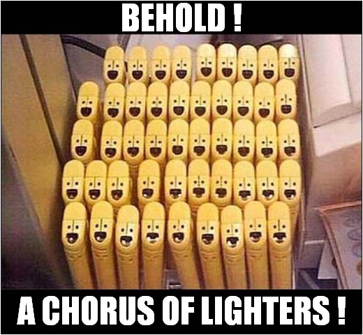 Harmony Singing ! | BEHOLD ! A CHORUS OF LIGHTERS ! | image tagged in lighters,chorus,harmony | made w/ Imgflip meme maker