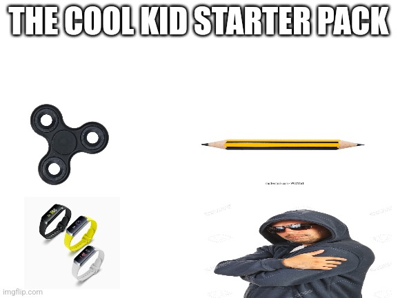 cool kid starter pack | THE COOL KID STARTER PACK | image tagged in blank white template | made w/ Imgflip meme maker