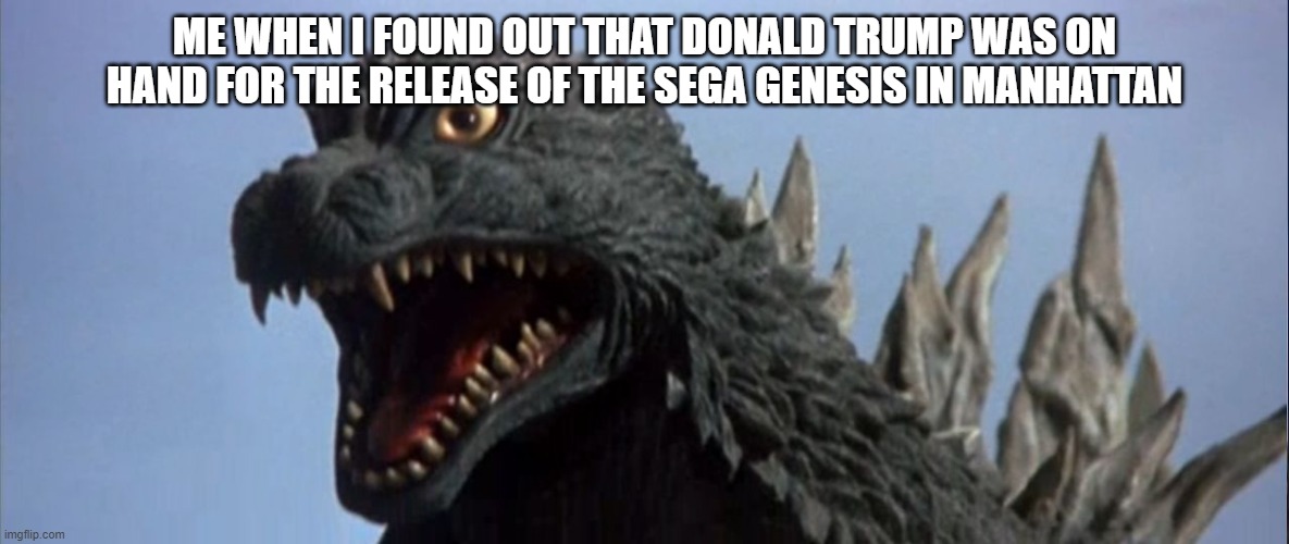 WHAT | ME WHEN I FOUND OUT THAT DONALD TRUMP WAS ON HAND FOR THE RELEASE OF THE SEGA GENESIS IN MANHATTAN | image tagged in surprised godzilla,sega,donald trump,godzilla | made w/ Imgflip meme maker