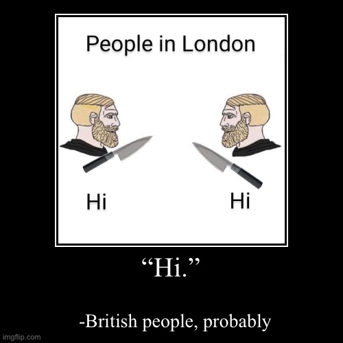 Customary greeting of British Islander tribesmen #Anthropology | image tagged in funny,demotivationals,anglophobia,customary,british islander,greeting | made w/ Imgflip demotivational maker