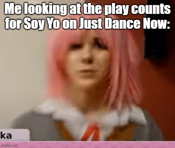if it has over 1m it's probably foxy | Me looking at the play counts for Soy Yo on Just Dance Now: | image tagged in surprised natsuki,just dance | made w/ Imgflip meme maker