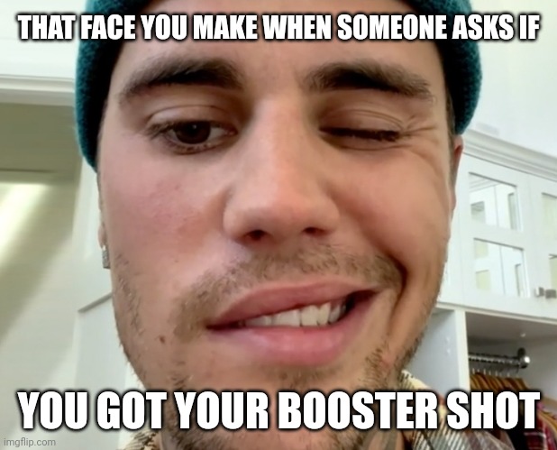  THAT FACE YOU MAKE WHEN SOMEONE ASKS IF; YOU GOT YOUR BOOSTER SHOT | image tagged in justin bieber | made w/ Imgflip meme maker