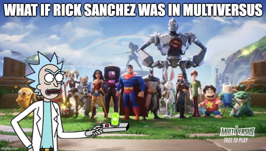 WHAT IF RICK SANCHEZ WAS IN MULTIVERSUS | WHAT IF RICK SANCHEZ WAS IN MULTIVERSUS | image tagged in multiversus characters,rick and morty,memes,meme | made w/ Imgflip meme maker