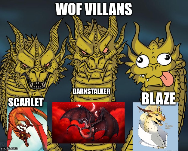 Three-headed Dragon | WOF VILLANS; DARKSTALKER; BLAZE; SCARLET | image tagged in three-headed dragon | made w/ Imgflip meme maker