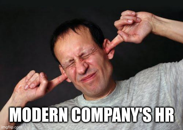 Fingers In Ears | MODERN COMPANY'S HR | image tagged in fingers in ears | made w/ Imgflip meme maker