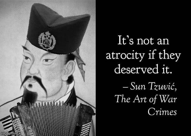 Sun Tzu it’s not an atrocity if they deserved it | image tagged in sun tzu it s not an atrocity if they deserved it | made w/ Imgflip meme maker