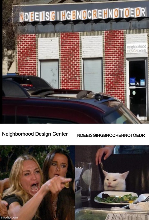 "Neighborhood Design Center" | Neighborhood Design Center; NDEEISGIHGBNOCREHNOTOEDR | image tagged in memes,woman yelling at cat | made w/ Imgflip meme maker