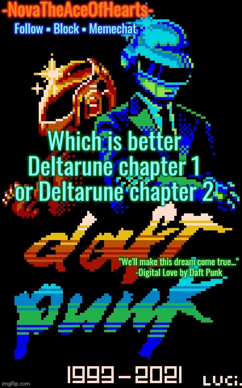 Nova's Daft Punk temp | Which is better
Deltarune chapter 1 or Deltarune chapter 2 | image tagged in nova's daft punk temp | made w/ Imgflip meme maker
