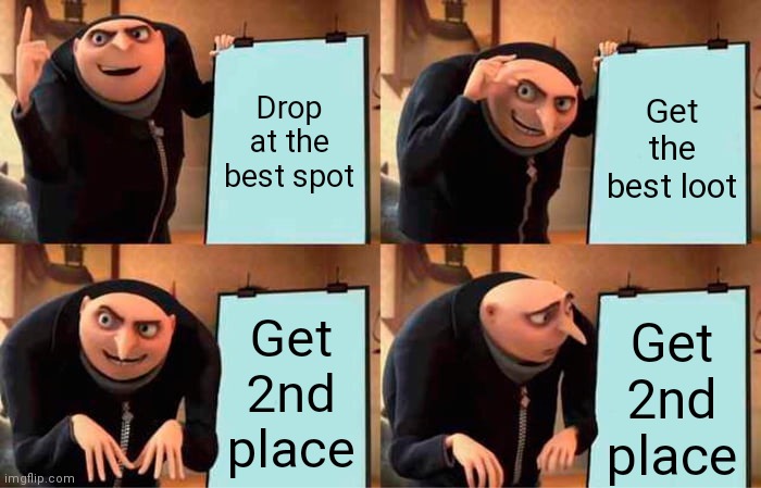 Why? | Drop at the best spot; Get the best loot; Get 2nd place; Get 2nd place | image tagged in memes,gru's plan | made w/ Imgflip meme maker