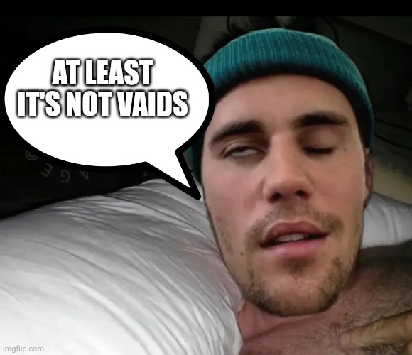 AT LEAST IT'S NOT VAIDS | image tagged in vaccine,justin bieber | made w/ Imgflip meme maker