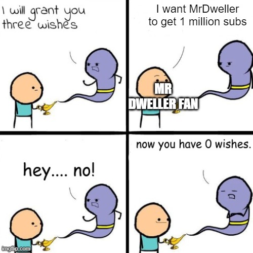 MrDweller is awful af | I want MrDweller to get 1 million subs; MR DWELLER FAN | image tagged in 3 wishes alternate,mr incredible,memes | made w/ Imgflip meme maker