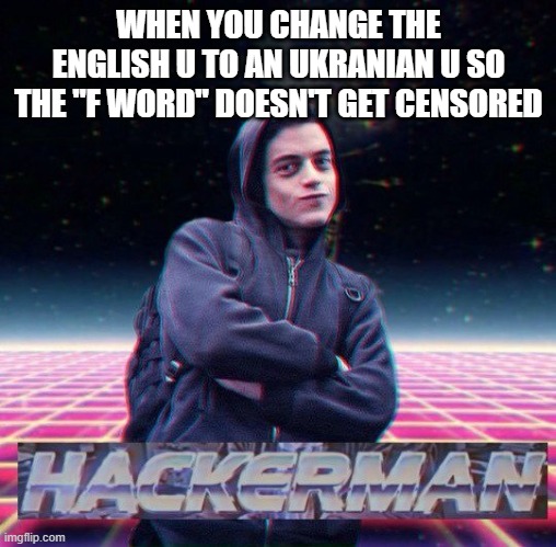 HackerMan | WHEN YOU CHANGE THE ENGLISH U TO AN UKRANIAN U SO THE "F WORD" DOESN'T GET CENSORED | image tagged in hackerman | made w/ Imgflip meme maker