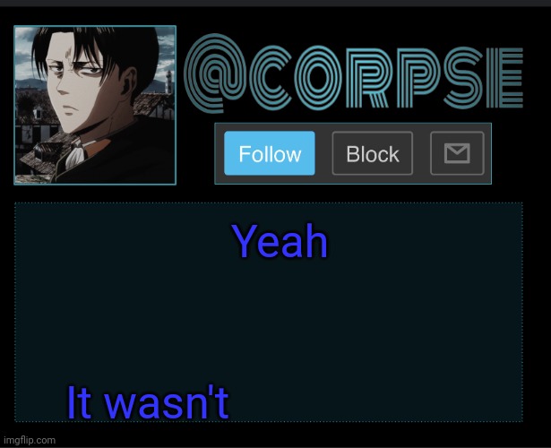 Corpse | Yeah It wasn't | image tagged in corpse | made w/ Imgflip meme maker