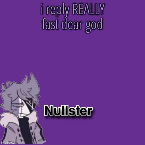 . | i reply REALLY fast dear god | made w/ Imgflip meme maker