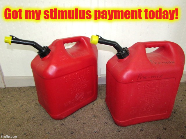 stimulus | Got my stimulus payment today! | image tagged in stimulus,gas,gasoline | made w/ Imgflip meme maker