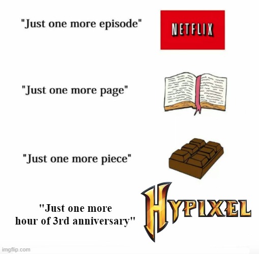 Just one more | "Just one more hour of 3rd anniversary" | image tagged in just one more,hypixel,hypixel skyblock | made w/ Imgflip meme maker